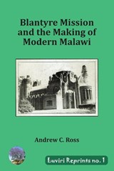 Blantyre Mission and the Making of Modern Malawi - Andrew C Ross - 9789996060564