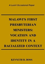 Malawi's First Presbyterian Ministers: Vocation and Identity in a Racialized Context - Kenneth R. Ross - 9789996066108