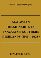 Malawian Missionaries in Tanzania's Southern Highlands 1916-1928 - Kenneth R. Ross - 9789996080227