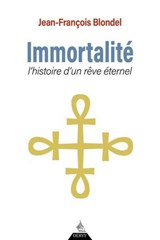 Immortalité - Histoire d'un rêve éternel - Jean-François Blondel - 9791024221106