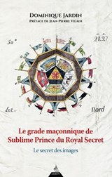 Le grade maçonnique du Sublime Prince du Royal Secret - Le secret des images - Dominique Jardin ; Jean-Pierre Villain - 9791024221243