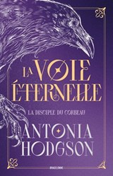 La Voie Éternelle, T1 : La Disciple du Corbeau - Antonia Hodgson - 9791028133023