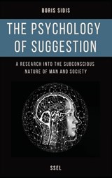 The psychology of suggestion: A research into the subconscious nature of man and society (Easy to Read Layout) - SIDIS,  Boris - 9791029913969