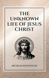 The Unknown Life of Jesus Christ: Easy to Read Layout - Nicolas Notovitch - 9791029918094