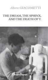 The Dream, the Sphinx, and the Death of T. - Alberto Giacometti - 9791037016836