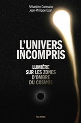 L'univers incompris - Lumière sur les zones d'ombre du cosmos - Sébastien Carassou ; Jean-Philippe Uzan - 9791037513328