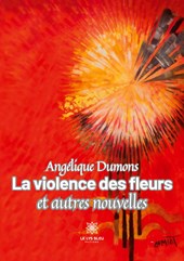 La violence des fleurs et autres nouvelles