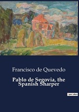 Pablo de Segovia, the Spanish Sharper - Francisco de Quevedo - 9791041803071