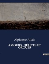 Amours, Délices Et Orgues - Alphonse Allais - 9791041813780