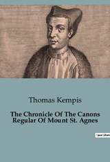 The Chronicle Of The Canons Regular Of Mount St. Agnes - Thomas Kempis - 9791041817948