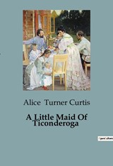 A Little Maid Of Ticonderoga - Alice Turner Curtis - 9791041818563