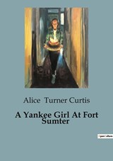 A Yankee Girl At Fort Sumter - Alice Turner Curtis - 9791041818624