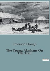 The Young Alaskans On The Trail - Emerson Hough - 9791041828852