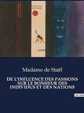 DE L'INFLUENCE DES PASSIONS SUR LE BONHEUR DES INDIVIDUS ET DES NATIONS