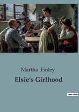 Elsie's Girlhood - Martha Finley - 9791041848324