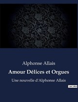 Amour Délices et Orgues - Alphonse Allais - 9791041920211
