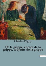 De la grippe, encore de la grippe, toujours de la grippe - Charles Péguy - 9791041922857