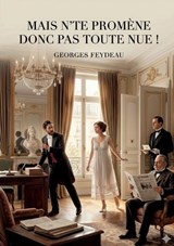 Mais n'te promène donc pas toute nue ! - Georges Feydeau - 9791041940516