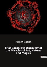Friar Bacon: His Discovery of the Miracles of Art, Nature, and Magick - Roger Bacon - 9791041942565