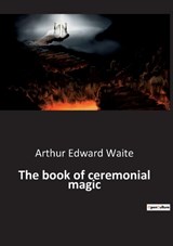 The book of ceremonial magic - Arthur Edward Waite - 9791041942817