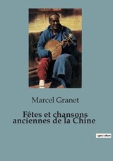 F?tes et chansons anciennes de la Chine - Marcel Granet - 9791041956272