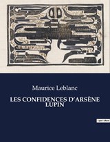 LES CONFIDENCES D'ARSÈNE LUPIN - Maurice Leblanc - 9791041974108