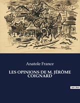LES OPINIONS DE M. JÉRÔME COIGNARD - Anatole France - 9791041975402