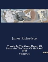 Travels In The Great Desert Of Sahara In The Years Of 1845 And 1846 - James Richardson - 9791041982387