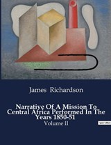Narrative Of A Mission To Central Africa Performed In The Years 1850-51 - James Richardson - 9791041983919