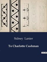 To Charlotte Cushman - Sidney Lanier - 9791041986064
