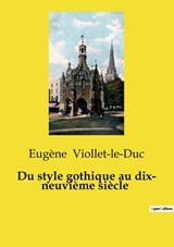 Du style gothique au dix- neuvième siècle - VIOLLET-LE-DUC,  Eugène - 9791041991792