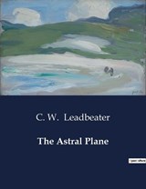 The Astral Plane - C W Leadbeater - 9791041997060
