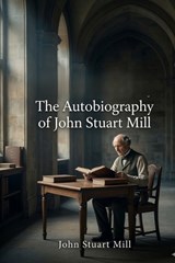 The Autobiography of John Stuart Mill - John Stuart Mill - 9791043136771