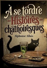 À se tordre - Histoires chatnoiresques - Alphonse Allais - 9791043147807