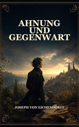 Ahnung und Gegenwart - Joseph von Eichendorff - 9791044601056