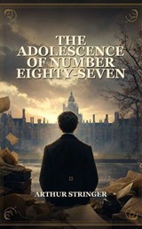 The Adolescence of Number Eighty-Seven - Arthur Stringer - 9791044602985