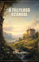 A tillyloss Scandal - J. M. Barrie - 9791044608000
