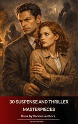 30 Suspense and Thriller Masterpieces - Marcel Allain ; Grant Allen ; John Buchan ; Edgar Rice Burroughs ; Gilbert Keith Chesterton ; Erskine Childers ; Wilkie Collins ; Arthur Griffiths ; Henry Rider Haggard ; Thomas Hardy ; Anthony Hope ; William Andrew Johnston ; Frederic Arnold Kummer ; Wil - 9791070056080