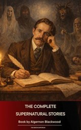 The Complete Supernatural Stories - Algernon Blackwood - 9791070056691