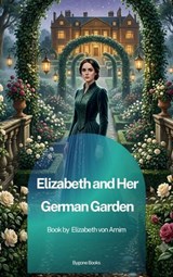 Elizabeth and Her German Garden - Elizabeth Von Arnim - 9791070132852