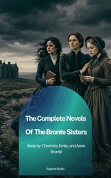 The Complete Novels of the Brontë Sisters - Charlotte Brontë ; Anne Brontë ; Emily Brontë - 9791070135037