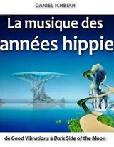 La musique des années hippie - de Good Vibrations à Dark Side of the Moon - Daniel Ichbiah - 9791091410175