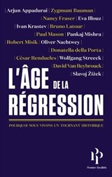 L'âge de la Régression - Arjun Appadurai ; Zygmunt Bauman ; Donatella Della Porta ; Nancy Fraser ; Eva Illouz ; Ivan Krastev ; Bruno Latour ; Paul T. Mason ; Pankaj Mishra ; Robert Misik ; Oliver Nachtwey ; César Rendueles ; Wolfgang Streeck ; David Van Reybrouck ; Slavoj Zizek ; - 9791094841495