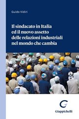 ll sindacato in Italia ed il nuovo assetto delle relazioni industriali nel mondo che cambia - Guido Vidiri - 9791221183788