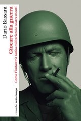 Giocare alla guerra - Dario Bassani - 9791254802595