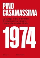 1974, Le stragi, le Br, il divorzio, il compromesso storico. L'anno che cambiò l'Italia - Pino Casamassima - 9791254945612