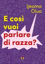 E così vuoi parlare di razza? - Ijeoma Oluo - 9791255540083