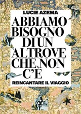 Abbiamo bisogno di un altrove che non c'è - Lucie Azema - 9791255541660