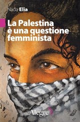 La Palestina è una questione femminista - Nada Elia ; Francesca Coin ; Sara R. Farris - 9791255600398