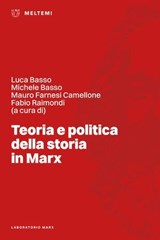 Teoria e politica della storia in Marx - Luca Basso ; Michele Basso ; Mauro Farnesi Camellone ; Fabio Raimondi - 9791256152582